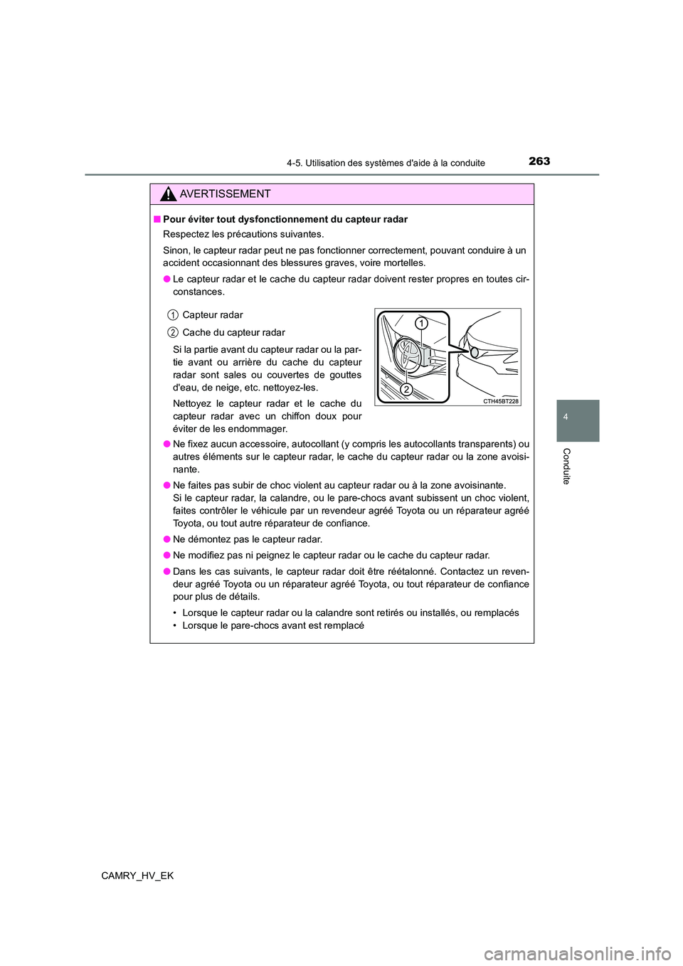 TOYOTA CAMRY 2023  Manuel du propriétaire (in French) 2634-5. Utilisation des systèmes daide à la conduite
4
Conduite
CAMRY_HV_EK
AVERTISSEMENT
■Pour éviter tout dysfonctionnement du capteur radar 
Respectez les précautions suivantes. 
Sinon, le c