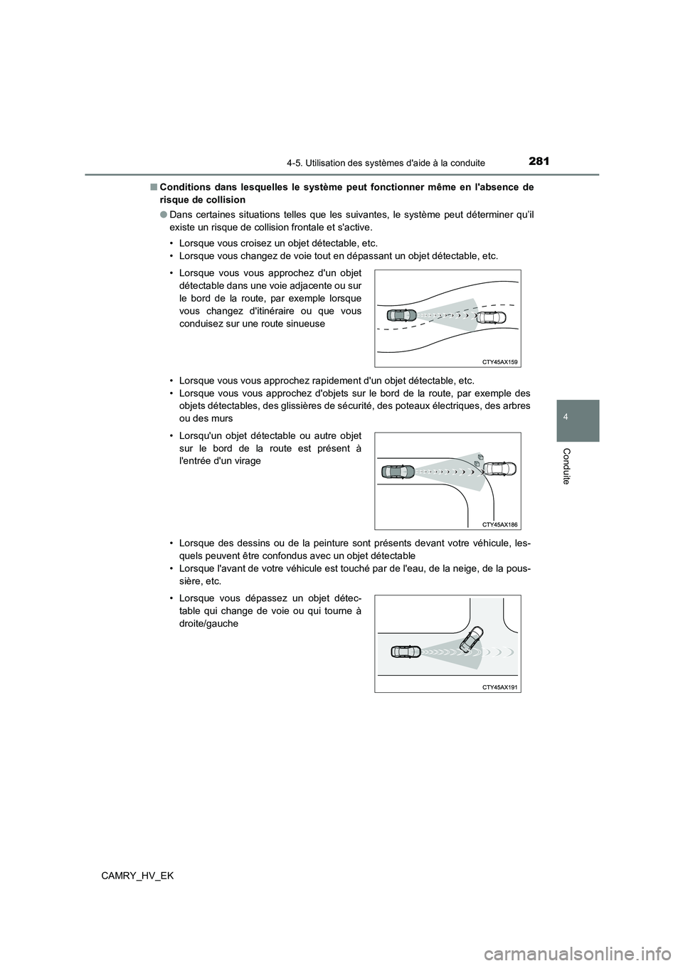 TOYOTA CAMRY 2023  Manuel du propriétaire (in French) 2814-5. Utilisation des systèmes daide à la conduite
4
Conduite
CAMRY_HV_EK 
■ Conditions dans lesquelles le système peut fonctionner même en labsence de 
risque de collision 
● Dans certain