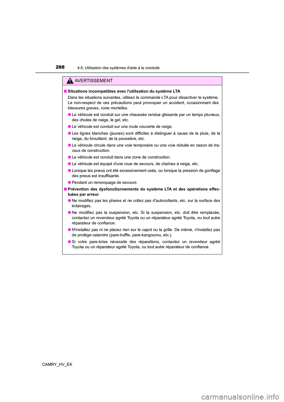 TOYOTA CAMRY 2023  Manuel du propriétaire (in French) 2884-5. Utilisation des systèmes daide à la conduite
CAMRY_HV_EK
AVERTISSEMENT
■Situations incompatibles avec lutilisation du système LTA 
Dans les situations suivantes, utilisez la commande LT