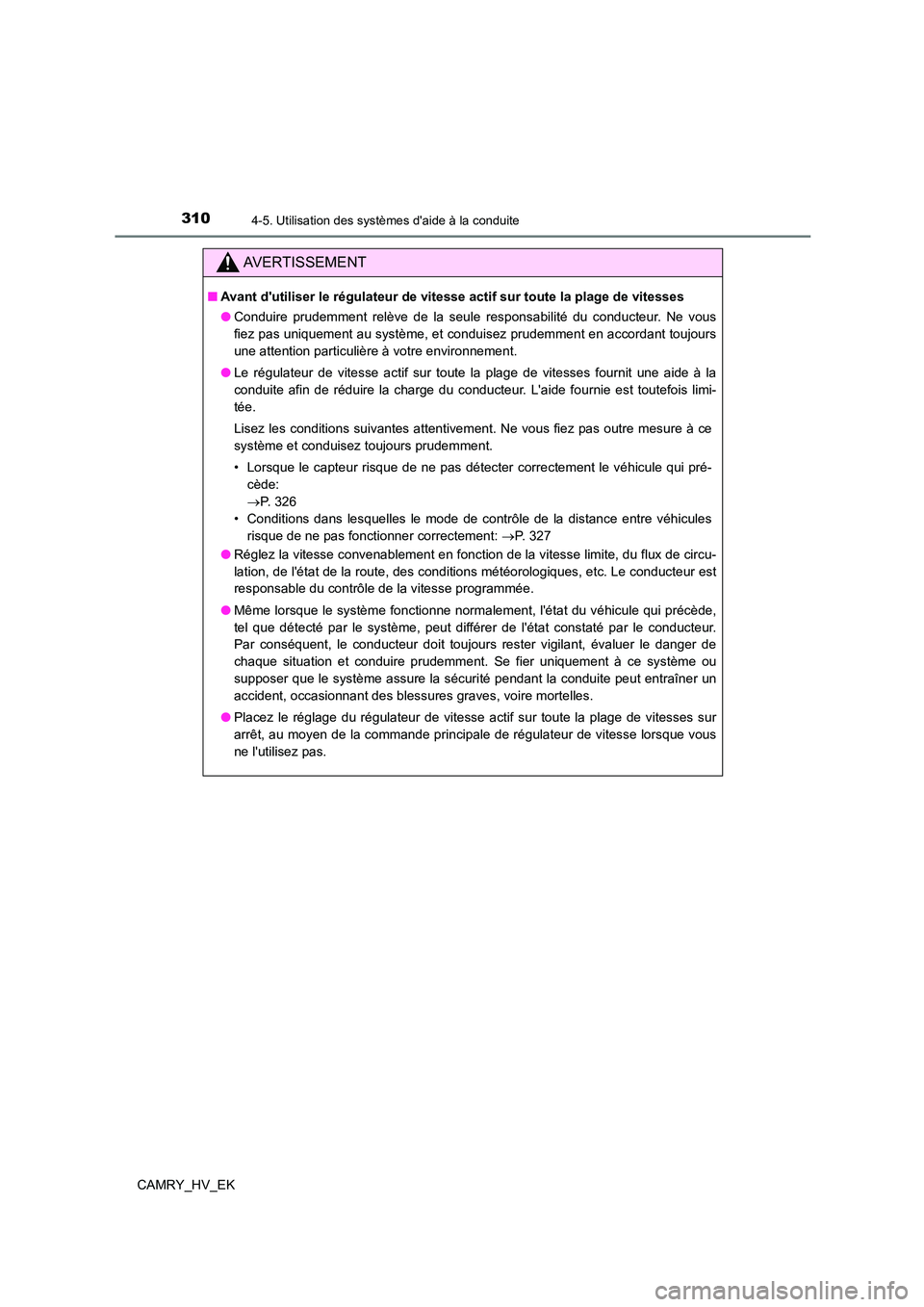 TOYOTA CAMRY 2023 Manuel du propriétaire (in French) 3104-5. Utilisation des systèmes daide à la conduite
CAMRY_HV_EK
AVERTISSEMENT
■Avant dutiliser le régulateur de vitesse actif sur toute la plage de vitesses
● Conduire prudemment relève de TOYOTA CAMRY 2023 Manuel du propriétaire (in French) 3104-5. Utilisation des systèmes daide à la conduite
CAMRY_HV_EK
AVERTISSEMENT
■Avant dutiliser le régulateur de vitesse actif sur toute la plage de vitesses
● Conduire prudemment relève de