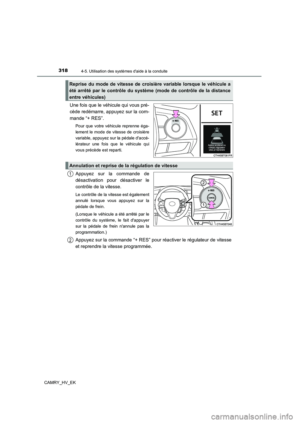 TOYOTA CAMRY 2023 Manuel du propriétaire (in French) 3184-5. Utilisation des systèmes daide à la conduite
CAMRY_HV_EK
Une fois que le véhicule qui vous pré-
cède redémarre, appuyez sur la com-
mande “+ RES”.
Pour que votre véhicule reprenne TOYOTA CAMRY 2023 Manuel du propriétaire (in French) 3184-5. Utilisation des systèmes daide à la conduite
CAMRY_HV_EK
Une fois que le véhicule qui vous pré-
cède redémarre, appuyez sur la com-
mande “+ RES”.
Pour que votre véhicule reprenne