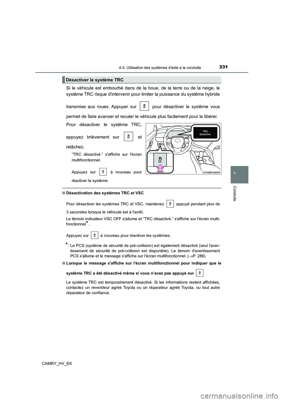 TOYOTA CAMRY 2023 Manuel du propriétaire (in French) 3314-5. Utilisation des systèmes daide à la conduite
4
Conduite
CAMRY_HV_EK
Si le véhicule est embourbé dans de la boue, de la terre ou de la neige, le
système TRC risque dintervenir pour limi TOYOTA CAMRY 2023 Manuel du propriétaire (in French) 3314-5. Utilisation des systèmes daide à la conduite
4
Conduite
CAMRY_HV_EK
Si le véhicule est embourbé dans de la boue, de la terre ou de la neige, le
système TRC risque dintervenir pour limi