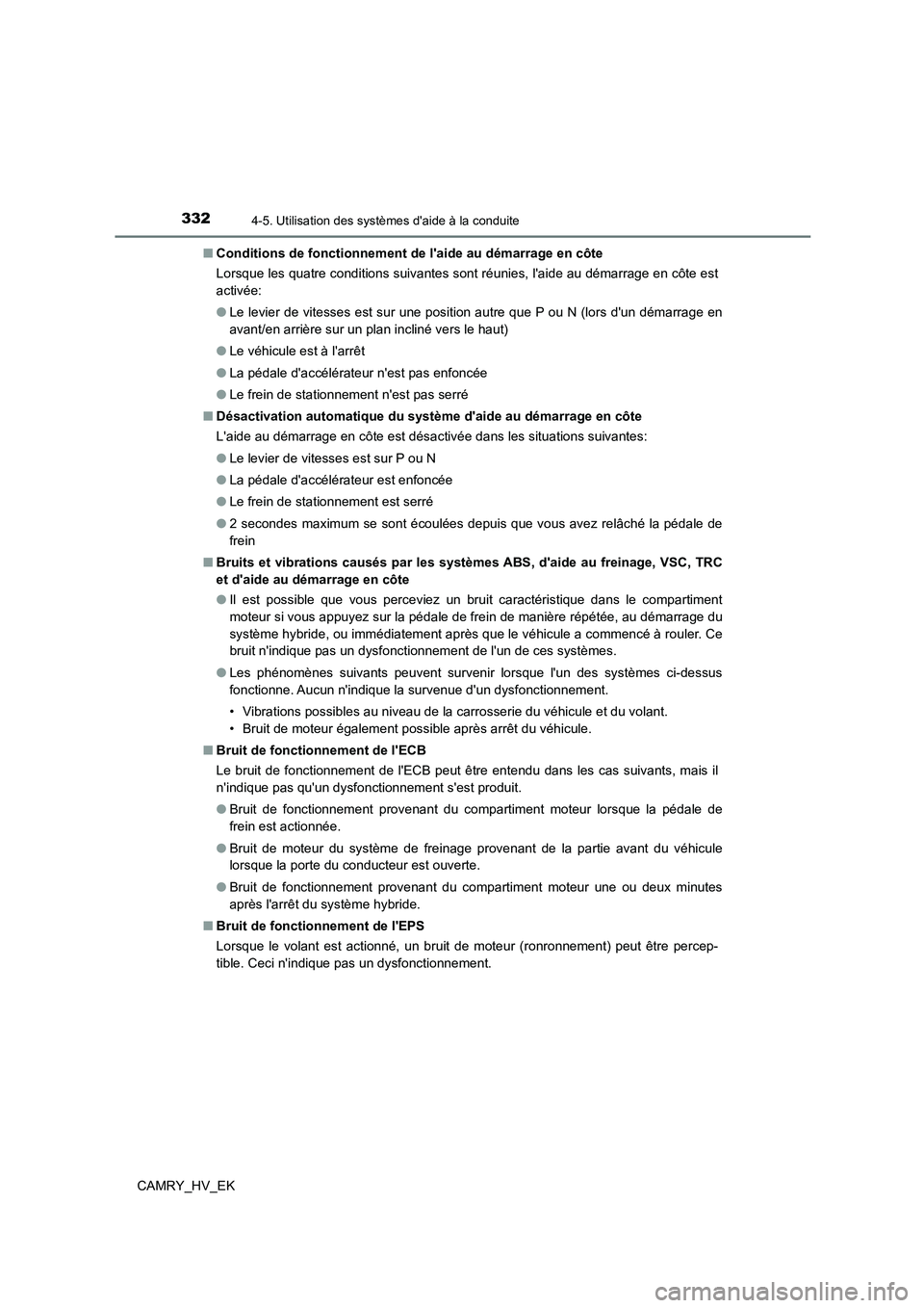 TOYOTA CAMRY 2023 Manuel du propriétaire (in French) 3324-5. Utilisation des systèmes daide à la conduite
CAMRY_HV_EK
■ Conditions de fonctionnement de laide au démarrage en côte
Lorsque les quatre conditions suivantes sont réunies, laide au TOYOTA CAMRY 2023 Manuel du propriétaire (in French) 3324-5. Utilisation des systèmes daide à la conduite
CAMRY_HV_EK
■ Conditions de fonctionnement de laide au démarrage en côte
Lorsque les quatre conditions suivantes sont réunies, laide au