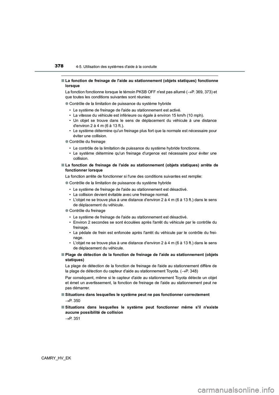 TOYOTA CAMRY 2023 Manuel du propriétaire (in French) 3784-5. Utilisation des systèmes daide à la conduite
CAMRY_HV_EK
■La fonction de freinage de laide au stationnement (objets statiques) fonctionne
lorsque
La fonction fonctionne lorsque le tém TOYOTA CAMRY 2023 Manuel du propriétaire (in French) 3784-5. Utilisation des systèmes daide à la conduite
CAMRY_HV_EK
■La fonction de freinage de laide au stationnement (objets statiques) fonctionne
lorsque
La fonction fonctionne lorsque le tém