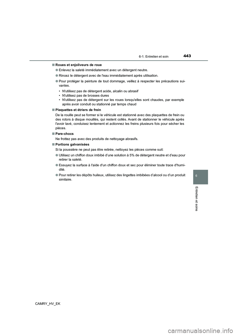 TOYOTA CAMRY 2023 Manuel du propriétaire (in French) 4436-1. Entretien et soin
6
Entretien et soins
CAMRY_HV_EK
■ Roues et enjoliveurs de roue
● Enlevez la saleté immédiatement avec un détergent neutre.
● Rincez le détergent avec de leau i TOYOTA CAMRY 2023 Manuel du propriétaire (in French) 4436-1. Entretien et soin
6
Entretien et soins
CAMRY_HV_EK
■ Roues et enjoliveurs de roue
● Enlevez la saleté immédiatement avec un détergent neutre.
● Rincez le détergent avec de leau i