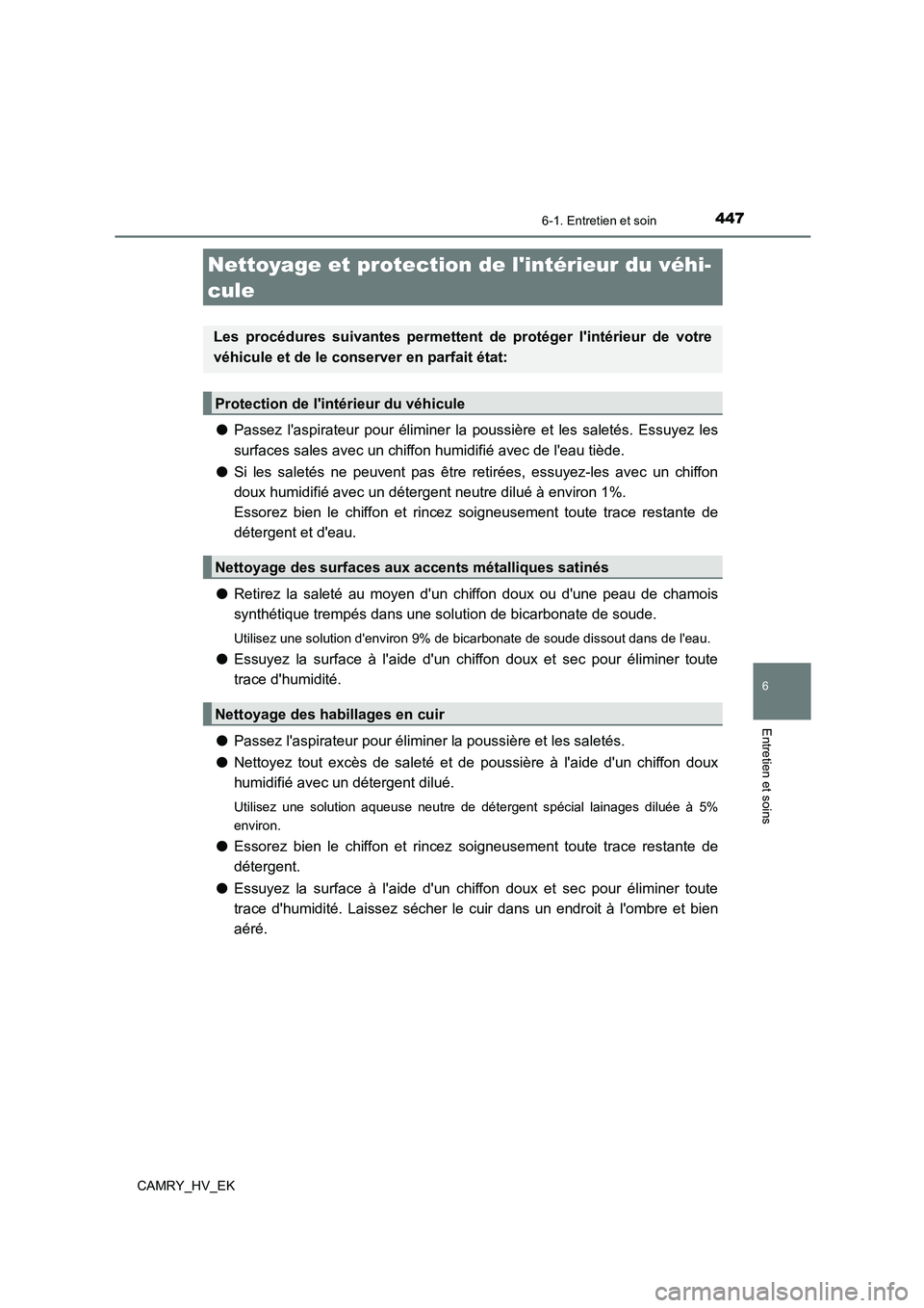 TOYOTA CAMRY 2023 Manuel du propriétaire (in French) 4476-1. Entretien et soin
6
Entretien et soins
CAMRY_HV_EK
●Passez laspirateur pour éliminer la poussière et les saletés. Essuyez les
surfaces sales avec un chiffon humidifié avec de leau ti TOYOTA CAMRY 2023 Manuel du propriétaire (in French) 4476-1. Entretien et soin
6
Entretien et soins
CAMRY_HV_EK
●Passez laspirateur pour éliminer la poussière et les saletés. Essuyez les
surfaces sales avec un chiffon humidifié avec de leau ti