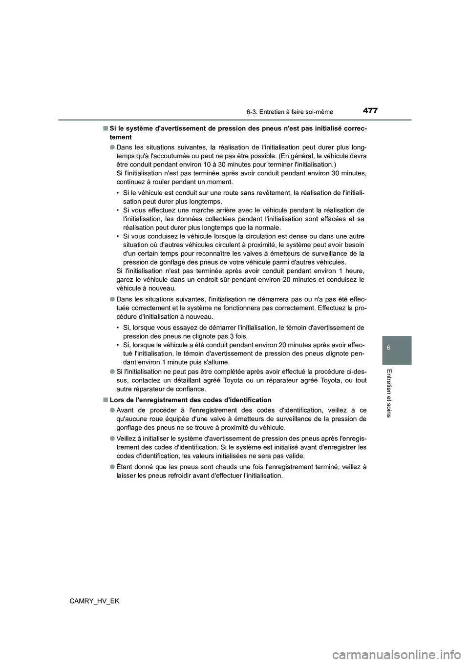 TOYOTA CAMRY 2023 Manuel du propriétaire (in French) 4776-3. Entretien à faire soi-même
6
Entretien et soins
CAMRY_HV_EK
■ Si le système davertissement de pression des pneus nest pas initialisé correc-
tement
● Dans les situations suivantes TOYOTA CAMRY 2023 Manuel du propriétaire (in French) 4776-3. Entretien à faire soi-même
6
Entretien et soins
CAMRY_HV_EK
■ Si le système davertissement de pression des pneus nest pas initialisé correc-
tement
● Dans les situations suivantes