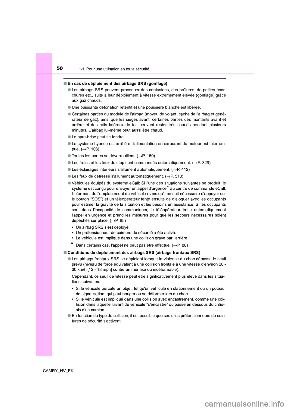 TOYOTA CAMRY 2023 Manuel du propriétaire (in French) 501-1. Pour une utilisation en toute sécurité
CAMRY_HV_EK
■En cas de déploiement des airbags SRS (gonflage)
● Les airbags SRS peuvent provoquer des contusions, des brûlures, de petites écor- TOYOTA CAMRY 2023 Manuel du propriétaire (in French) 501-1. Pour une utilisation en toute sécurité
CAMRY_HV_EK
■En cas de déploiement des airbags SRS (gonflage)
● Les airbags SRS peuvent provoquer des contusions, des brûlures, de petites écor-