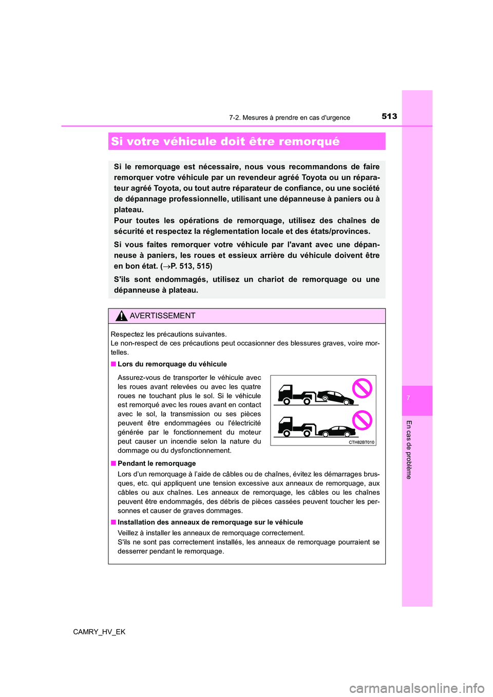 TOYOTA CAMRY 2023 Manuel du propriétaire (in French) 513
CAMRY_HV_EK
7
En cas de problème
7-2. Mesures à prendre en cas durgence
Si votre véhicule doit être remorqué
Si le remorquage est nécessaire, nous vous recommandons de faire
remorquer votr TOYOTA CAMRY 2023 Manuel du propriétaire (in French) 513
CAMRY_HV_EK
7
En cas de problème
7-2. Mesures à prendre en cas durgence
Si votre véhicule doit être remorqué
Si le remorquage est nécessaire, nous vous recommandons de faire
remorquer votr