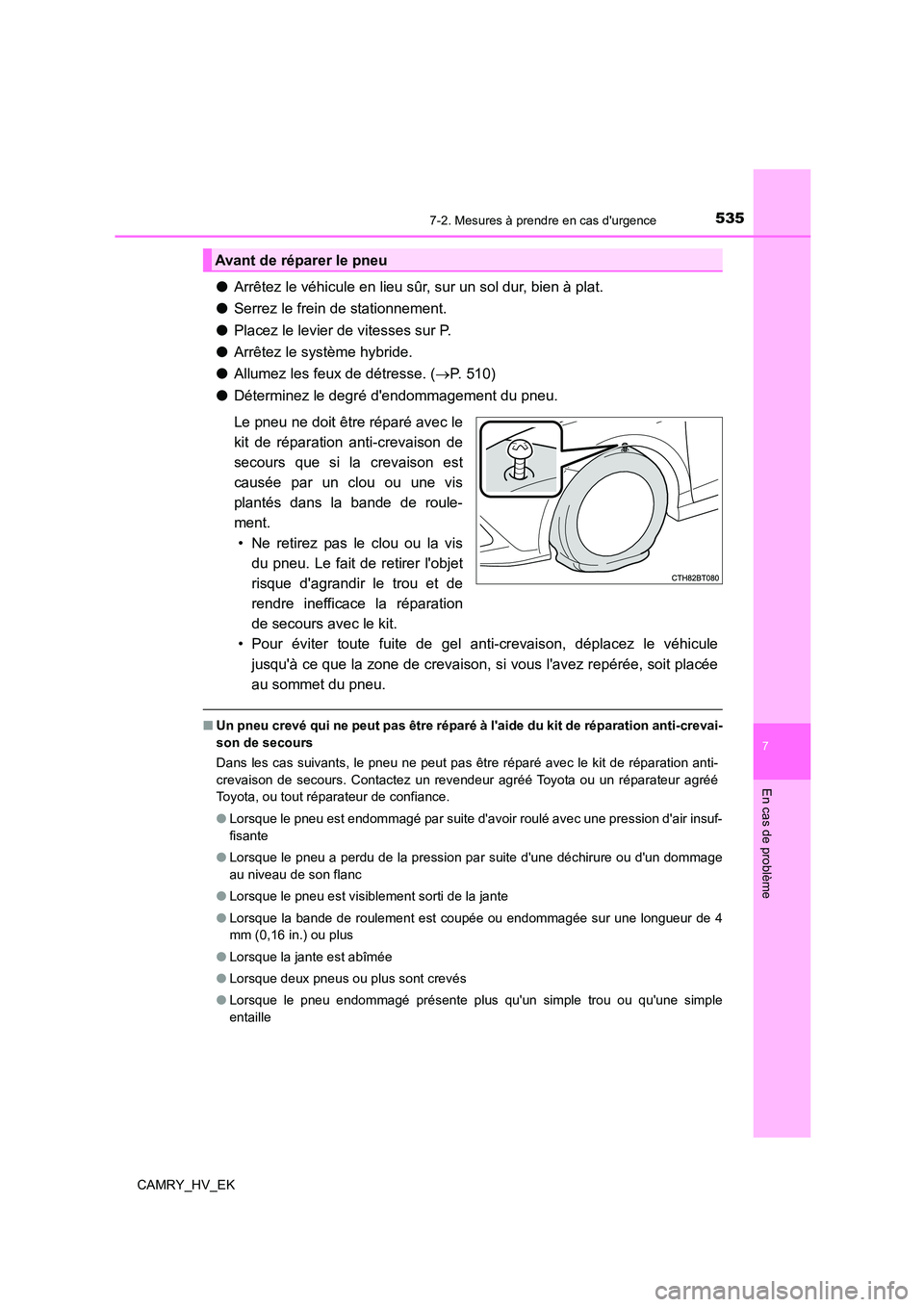TOYOTA CAMRY 2023 Manuel du propriétaire (in French) 5357-2. Mesures à prendre en cas durgence
7
En cas de problème
CAMRY_HV_EK
●Arrêtez le véhicule en lieu sûr, sur un sol dur, bien à plat.
● Serrez le frein de stationnement.
● Placez le TOYOTA CAMRY 2023 Manuel du propriétaire (in French) 5357-2. Mesures à prendre en cas durgence
7
En cas de problème
CAMRY_HV_EK
●Arrêtez le véhicule en lieu sûr, sur un sol dur, bien à plat.
● Serrez le frein de stationnement.
● Placez le