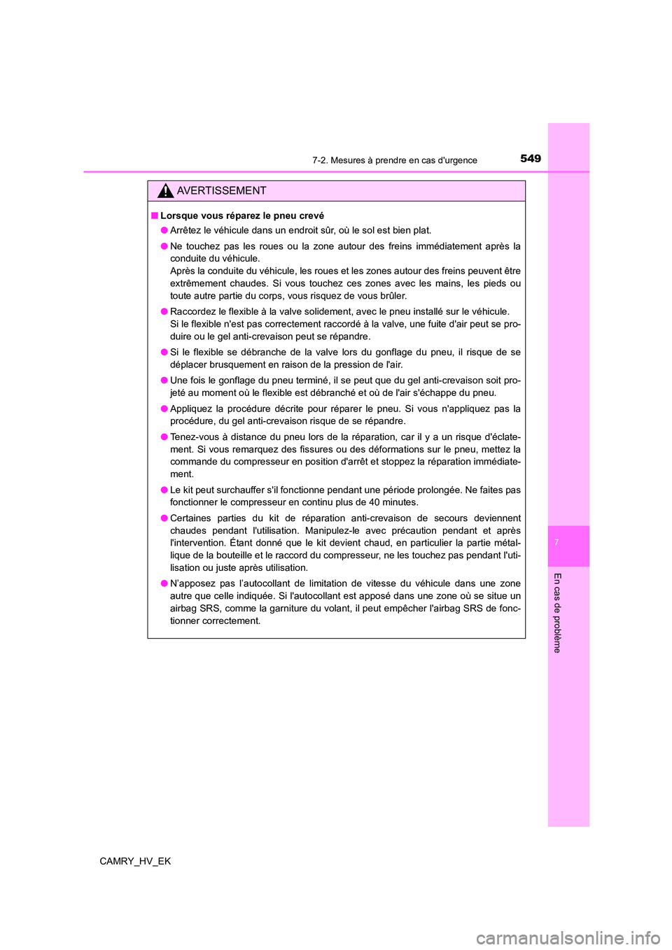 TOYOTA CAMRY 2023  Manuel du propriétaire (in French) 5497-2. Mesures à prendre en cas durgence
7
En cas de problème
CAMRY_HV_EK
AVERTISSEMENT
■Lorsque vous réparez le pneu crevé 
● Arrêtez le véhicule dans un endroit sûr, où le sol est bien