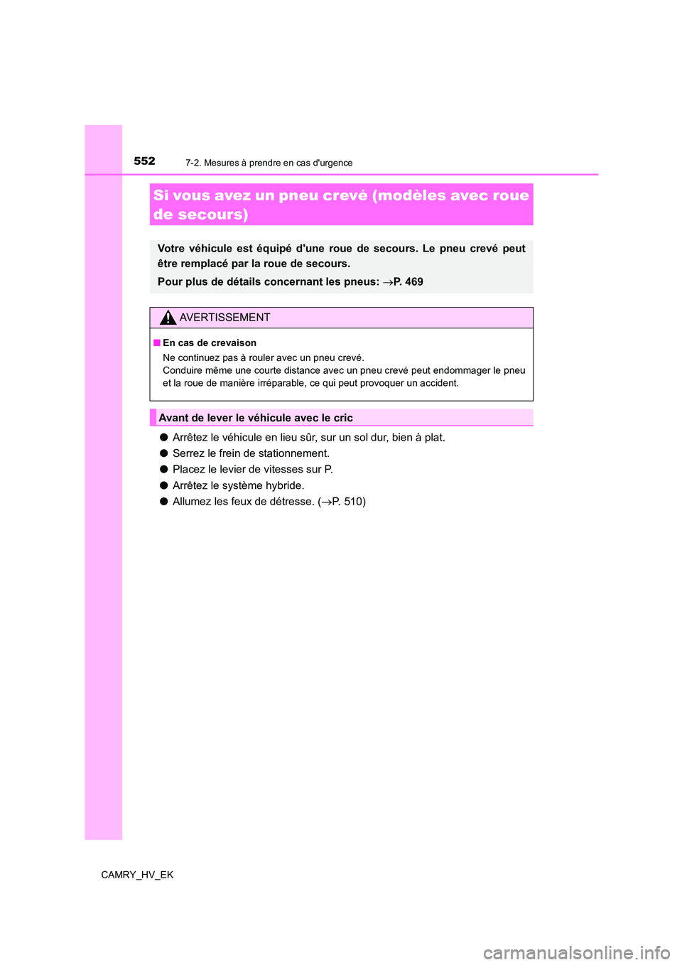 TOYOTA CAMRY 2023  Manuel du propriétaire (in French) 5527-2. Mesures à prendre en cas durgence
CAMRY_HV_EK
●Arrêtez le véhicule en lieu sûr, sur un sol dur, bien à plat. 
● Serrez le frein de stationnement. 
● Placez le levier de vitesses su TOYOTA CAMRY 2023  Manuel du propriétaire (in French) 5527-2. Mesures à prendre en cas durgence
CAMRY_HV_EK
●Arrêtez le véhicule en lieu sûr, sur un sol dur, bien à plat. 
● Serrez le frein de stationnement. 
● Placez le levier de vitesses su