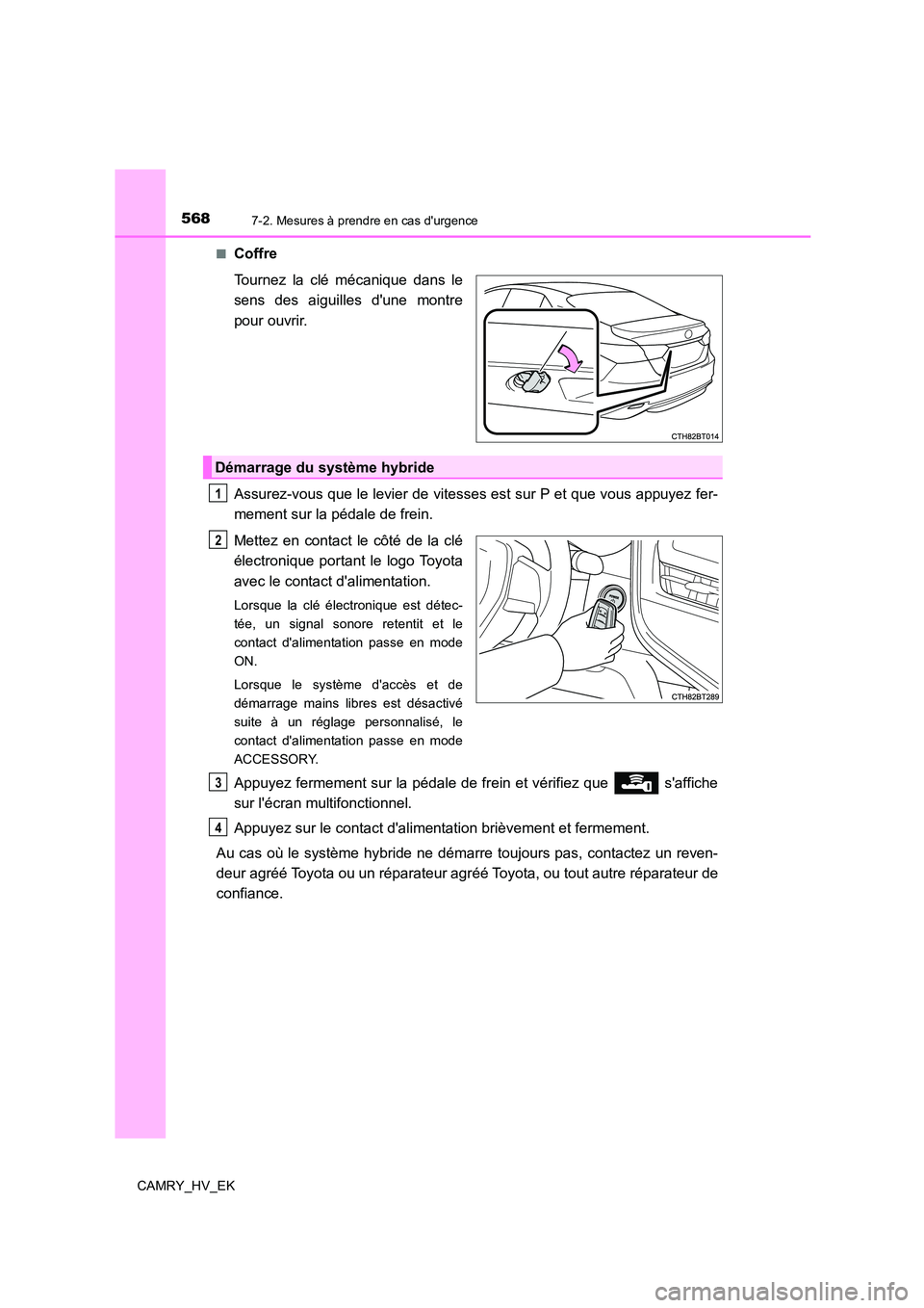 TOYOTA CAMRY 2023 Manuel du propriétaire (in French) 5687-2. Mesures à prendre en cas durgence
CAMRY_HV_EK
■Coffre
Tournez la clé mécanique dans le
sens des aiguilles dune montre
pour ouvrir.
Assurez-vous que le levier de vitesses est sur P TOYOTA CAMRY 2023 Manuel du propriétaire (in French) 5687-2. Mesures à prendre en cas durgence
CAMRY_HV_EK
■Coffre
Tournez la clé mécanique dans le
sens des aiguilles dune montre
pour ouvrir.
Assurez-vous que le levier de vitesses est sur P