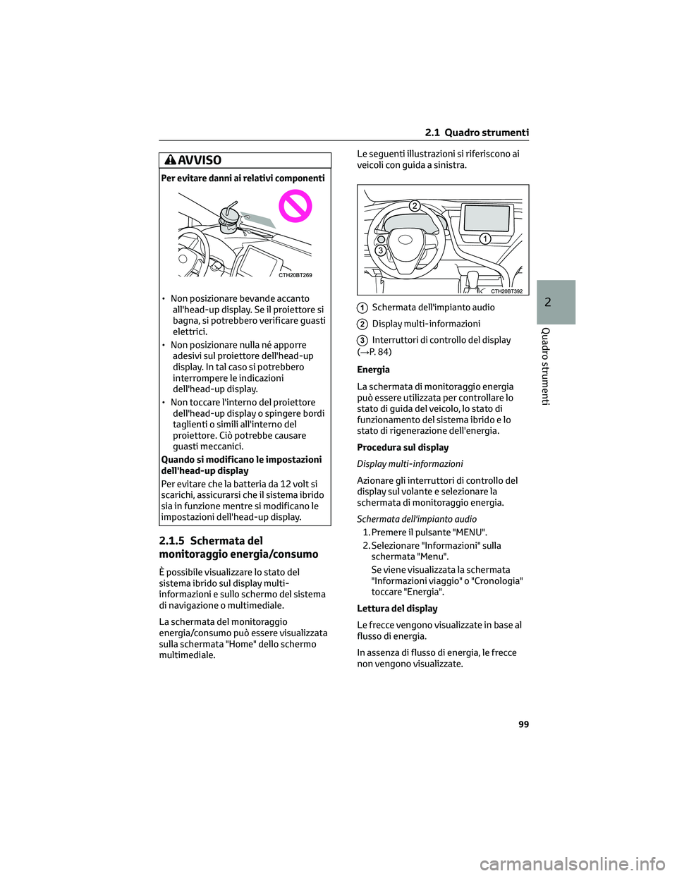 TOYOTA CAMRY 2023 Manuale duso (in Italian) AVVISO
Per evitare danni ai relativi componenti
• Non posizionare bevande accanto
all'head-up display. Se il proiettore si
bagna, si potrebbero verificare guasti
elettrici.
• Non posizionare n TOYOTA CAMRY 2023 Manuale duso (in Italian) AVVISO
Per evitare danni ai relativi componenti
• Non posizionare bevande accanto
all'head-up display. Se il proiettore si
bagna, si potrebbero verificare guasti
elettrici.
• Non posizionare n