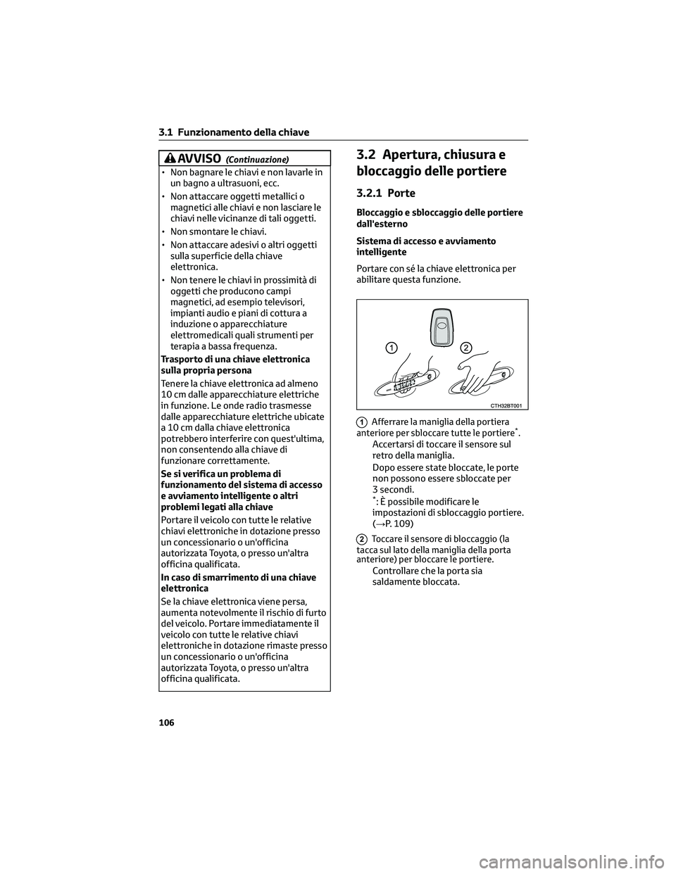 TOYOTA CAMRY 2023 Manuale duso (in Italian) AVVISO(Continuazione)
• Non bagnare le chiavi e non lavarle in
un bagno a ultrasuoni, ecc.
• Non attaccare oggetti metallici o
magnetici alle chiavi e non lasciare le
chiavi nelle vicinanze di tal TOYOTA CAMRY 2023 Manuale duso (in Italian) AVVISO(Continuazione)
• Non bagnare le chiavi e non lavarle in
un bagno a ultrasuoni, ecc.
• Non attaccare oggetti metallici o
magnetici alle chiavi e non lasciare le
chiavi nelle vicinanze di tal