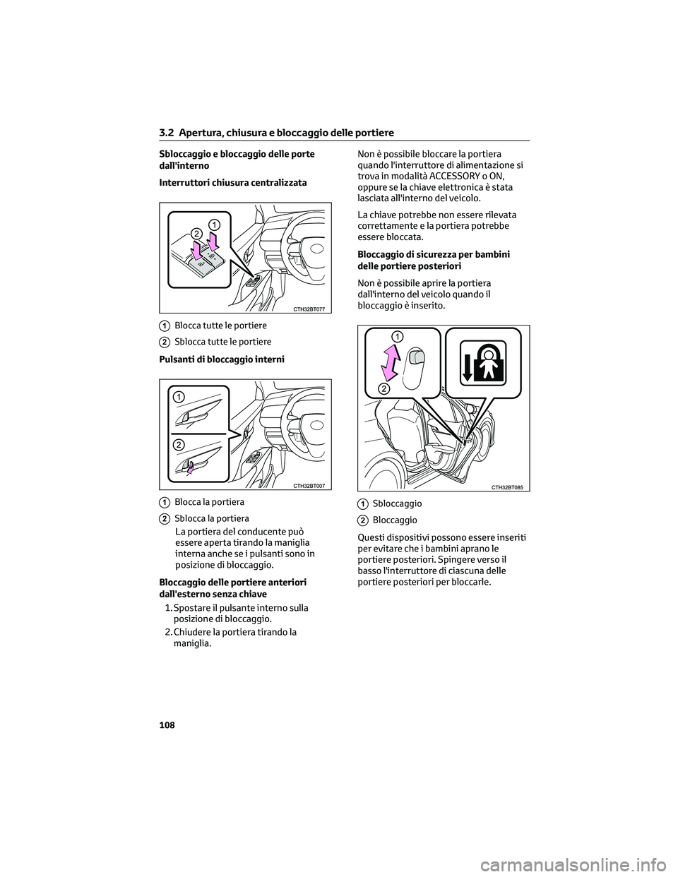 TOYOTA CAMRY 2023 Manuale duso (in Italian) Sbloccaggio e bloccaggio delle porte
dall'interno
Interruttori chiusura centralizzata
1Blocca tutte le portiere
2Sblocca tutte le portiere
Pulsanti di bloccaggio interni
1Blocca la portiera
2Sbloc TOYOTA CAMRY 2023 Manuale duso (in Italian) Sbloccaggio e bloccaggio delle porte
dall'interno
Interruttori chiusura centralizzata
1Blocca tutte le portiere
2Sblocca tutte le portiere
Pulsanti di bloccaggio interni
1Blocca la portiera
2Sbloc