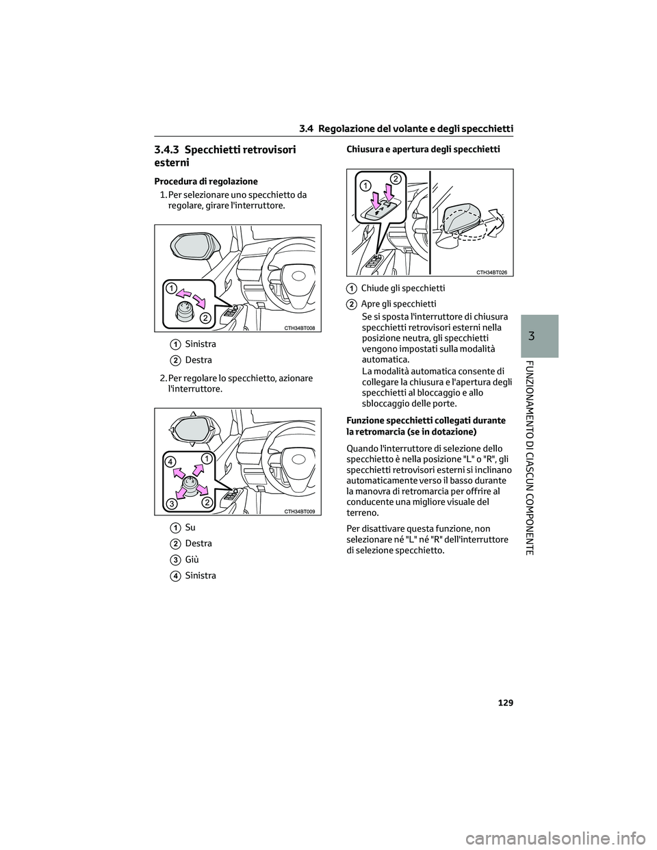 TOYOTA CAMRY 2023 Manuale duso (in Italian) 3.4.3 Specchietti retrovisori
esterni
Procedura di regolazione
1. Per selezionare uno specchietto da
regolare, girare l'interruttore.
1Sinistra
2Destra
2. Per regolare lo specchietto, azionare
l TOYOTA CAMRY 2023 Manuale duso (in Italian) 3.4.3 Specchietti retrovisori
esterni
Procedura di regolazione
1. Per selezionare uno specchietto da
regolare, girare l'interruttore.
1Sinistra
2Destra
2. Per regolare lo specchietto, azionare
l