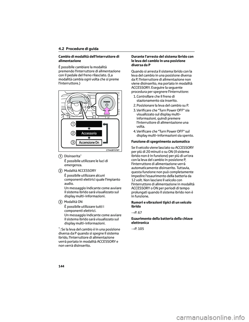 TOYOTA CAMRY 2023 Manuale duso (in Italian) Cambio di modalità dell'interruttore di
alimentazione
È possibile cambiare la modalità
premendo l'interruttore di alimentazione
con il pedale del freno rilasciato. (La
modalità cambia ogni TOYOTA CAMRY 2023 Manuale duso (in Italian) Cambio di modalità dell'interruttore di
alimentazione
È possibile cambiare la modalità
premendo l'interruttore di alimentazione
con il pedale del freno rilasciato. (La
modalità cambia ogni