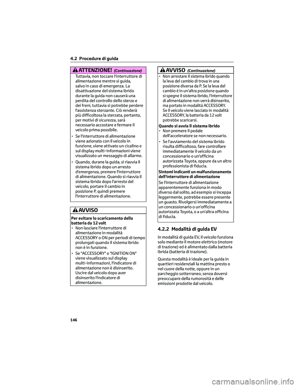 TOYOTA CAMRY 2023 Manuale duso (in Italian) ATTENZIONE!(Continuazione)
Tuttavia, non toccare l'interruttore di
alimentazione mentre si guida,
salvo in caso di emergenza. La
disattivazione del sistema ibrido
durante la guida non causerà una TOYOTA CAMRY 2023 Manuale duso (in Italian) ATTENZIONE!(Continuazione)
Tuttavia, non toccare l'interruttore di
alimentazione mentre si guida,
salvo in caso di emergenza. La
disattivazione del sistema ibrido
durante la guida non causerà una