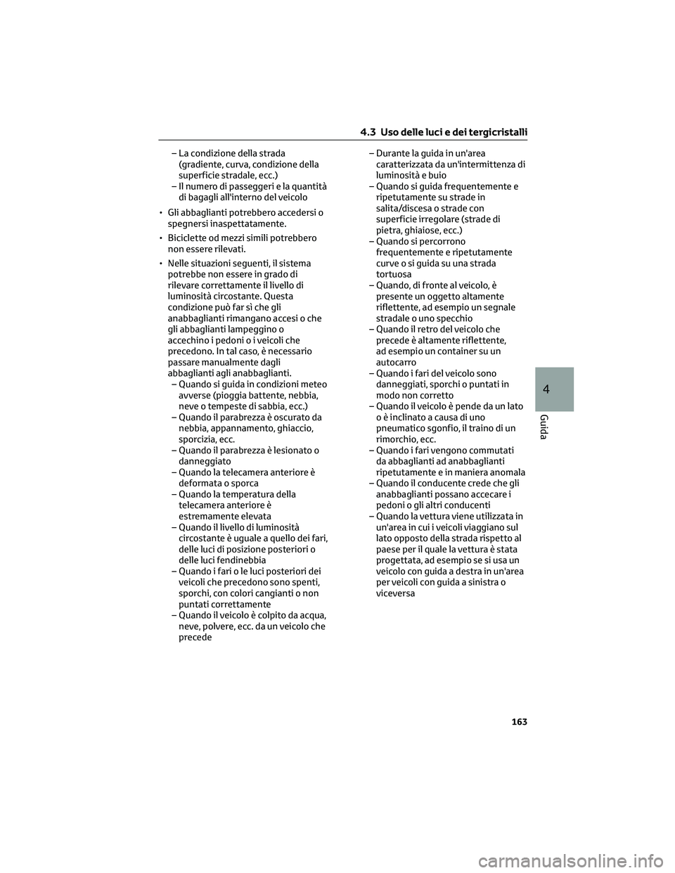TOYOTA CAMRY 2023 Manuale duso (in Italian) – La condizione della strada
(gradiente, curva, condizione della
superficie stradale, ecc.)
– Il numero di passeggeri e la quantità
di bagagli all'interno del veicolo
• Gli abbaglianti potr TOYOTA CAMRY 2023 Manuale duso (in Italian) – La condizione della strada
(gradiente, curva, condizione della
superficie stradale, ecc.)
– Il numero di passeggeri e la quantità
di bagagli all'interno del veicolo
• Gli abbaglianti potr