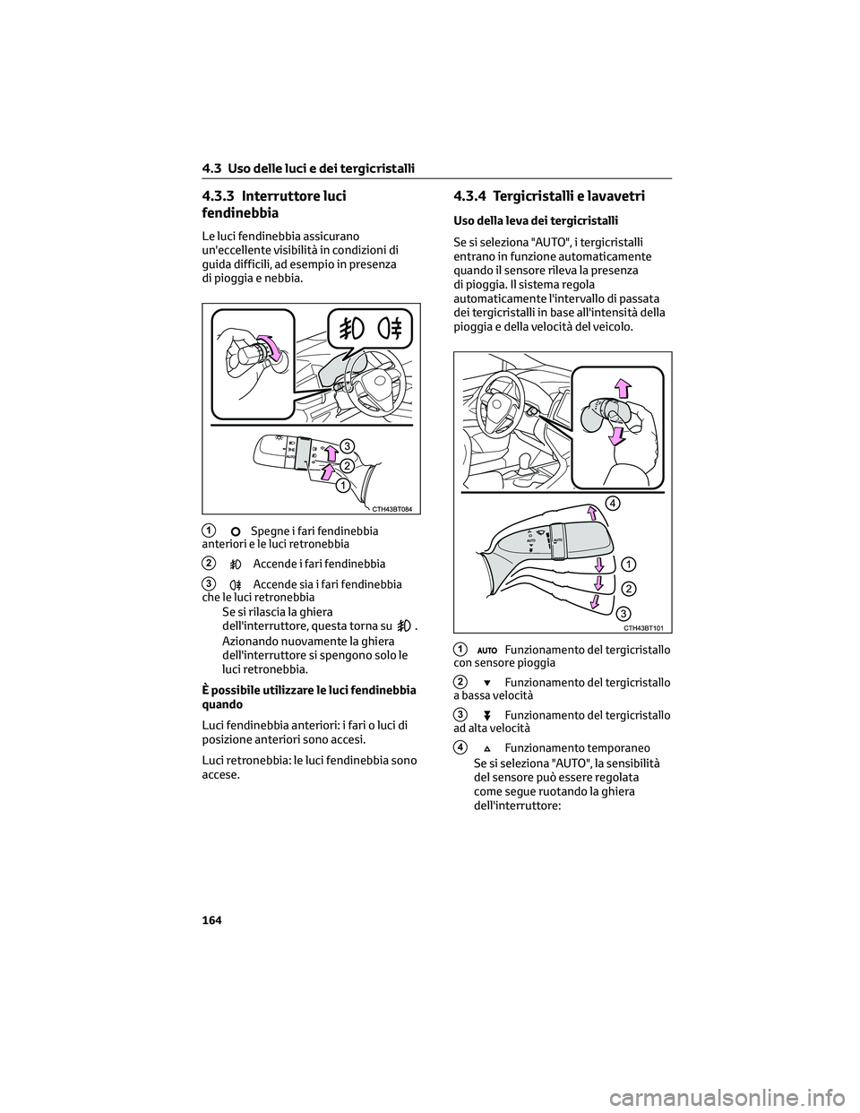 TOYOTA CAMRY 2023 Manuale duso (in Italian) 4.3.3 Interruttore luci
fendinebbia
Le luci fendinebbia assicurano
un'eccellente visibilità in condizioni di
guida difficili, ad esempio in presenza
di pioggia e nebbia.
1Spegne i fari fendinebbi TOYOTA CAMRY 2023 Manuale duso (in Italian) 4.3.3 Interruttore luci
fendinebbia
Le luci fendinebbia assicurano
un'eccellente visibilità in condizioni di
guida difficili, ad esempio in presenza
di pioggia e nebbia.
1Spegne i fari fendinebbi