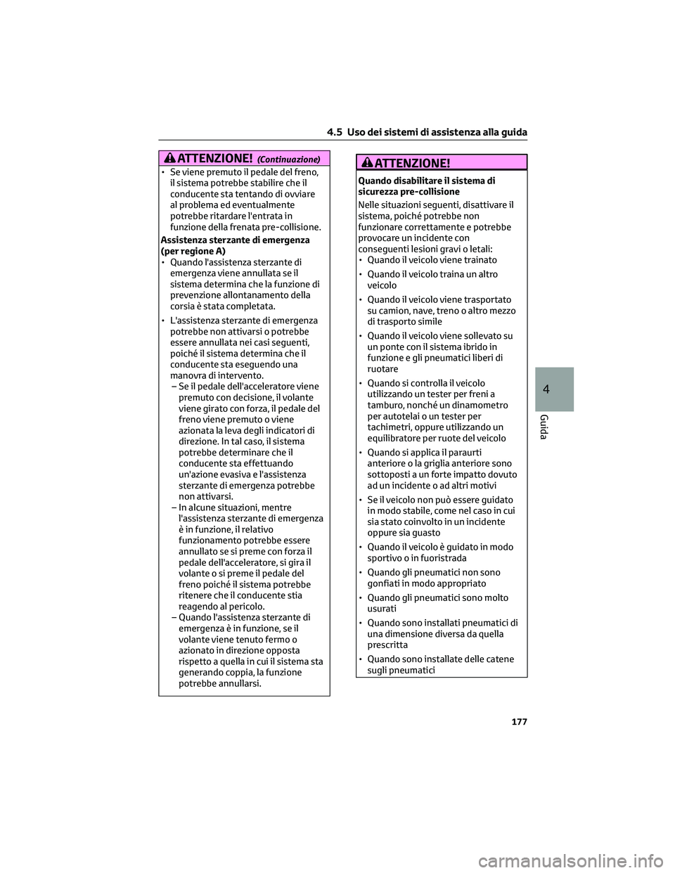 TOYOTA CAMRY 2023  Manuale duso (in Italian) ATTENZIONE!(Continuazione)
• Se viene premuto il pedale del freno,
il sistema potrebbe stabilire che il
conducente sta tentando di ovviare
al problema ed eventualmente
potrebbe ritardare l'entra