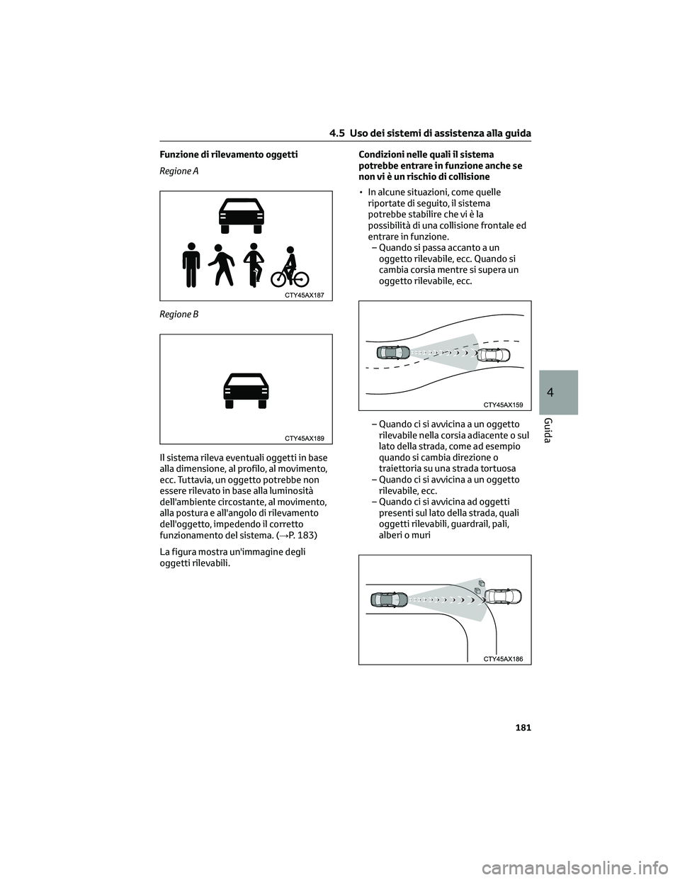TOYOTA CAMRY 2023  Manuale duso (in Italian) Funzione di rilevamento oggetti
Regione A
Regione B
Il sistema rileva eventuali oggetti in base
alla dimensione, al profilo, al movimento,
ecc. Tuttavia, un oggetto potrebbe non
essere rilevato in bas