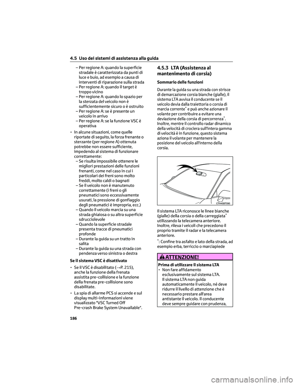 TOYOTA CAMRY 2023  Manuale duso (in Italian) – Per regione A: quando la superficie
stradale è caratterizzata da punti di
luce e buio, ad esempio a causa di
interventi di riparazione sulla strada
– Per regione A: quando il target è
troppo v