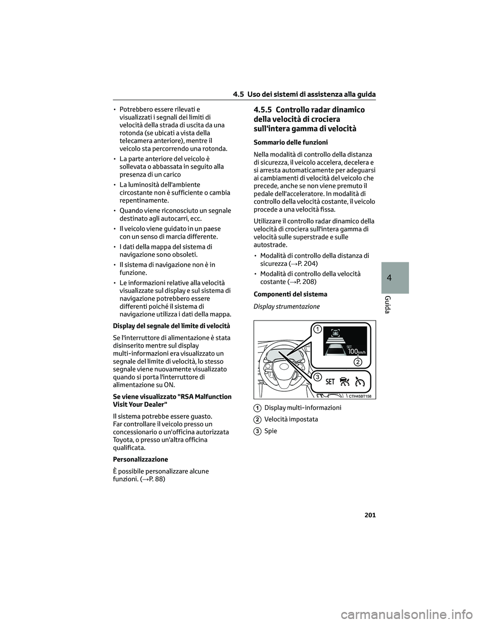 TOYOTA CAMRY 2023  Manuale duso (in Italian) • Potrebbero essere rilevati e
visualizzati i segnali dei limiti di
velocità della strada di uscita da una
rotonda (se ubicati a vista della
telecamera anteriore), mentre il
veicolo sta percorrendo