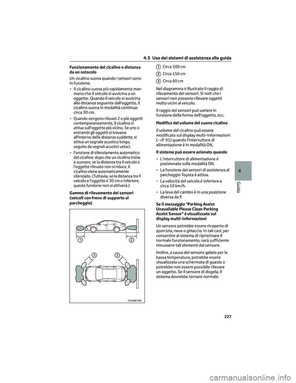 TOYOTA CAMRY 2023  Manuale duso (in Italian) Funzionamento del cicalino e distanza
da un ostacolo
Un cicalino suona quando i sensori sono
in funzione.
• Il cicalino suona più rapidamente man
mano che il veicolo si avvicina a un
oggetto. Quand