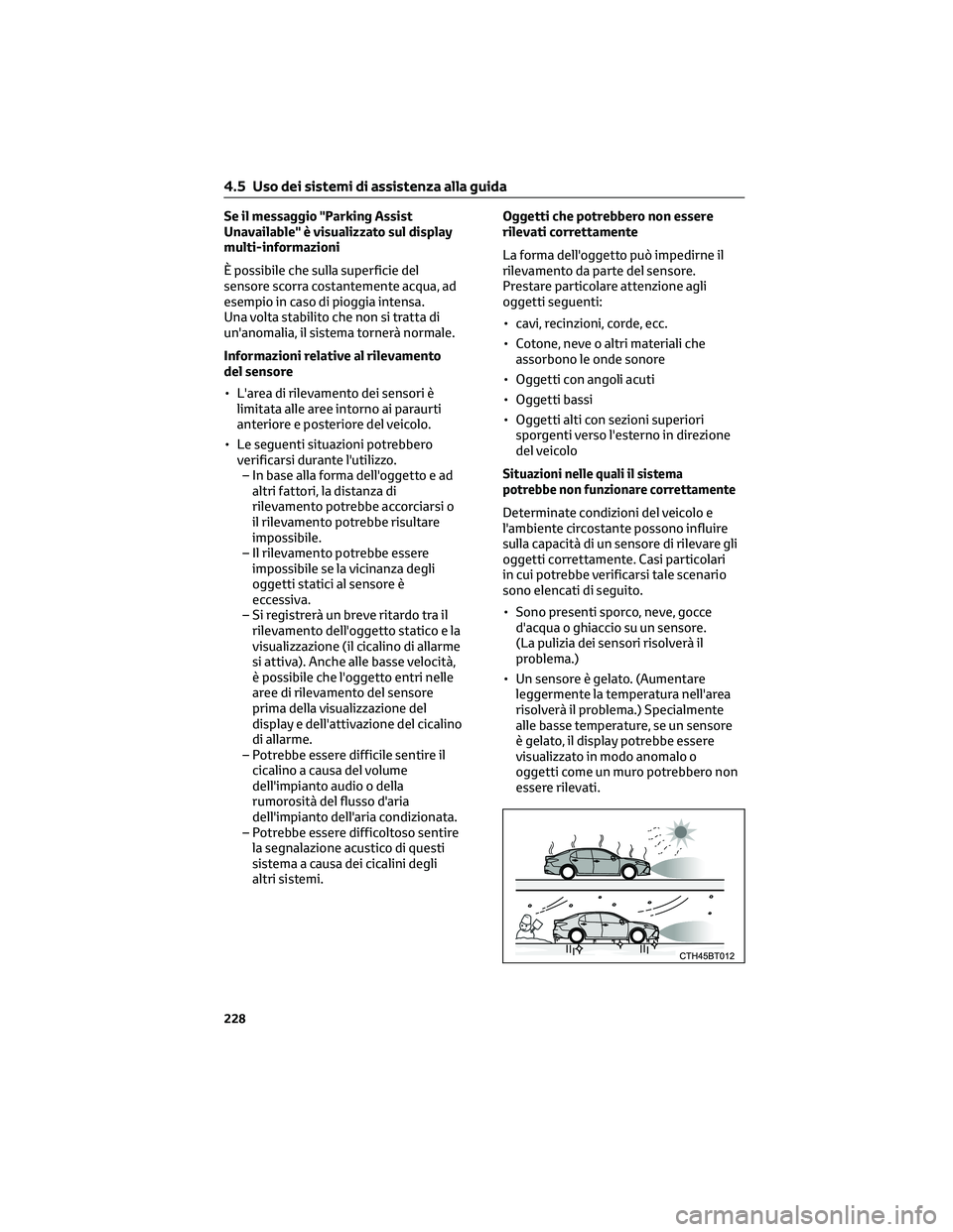 TOYOTA CAMRY 2023  Manuale duso (in Italian) Se il messaggio "Parking Assist
Unavailable" è visualizzato sul display
multi-informazioni
È possibile che sulla superficie del
sensore scorra costantemente acqua, ad
esempio in caso di piog