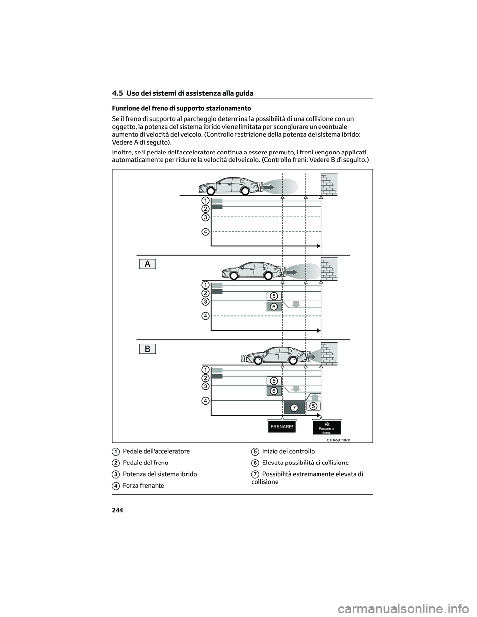 TOYOTA CAMRY 2023  Manuale duso (in Italian) Funzione del freno di supporto stazionamento
Se il freno di supporto al parcheggio determina la possibilità di una collisione con un
oggetto, la potenza del sistema ibrido viene limitata per scongiur