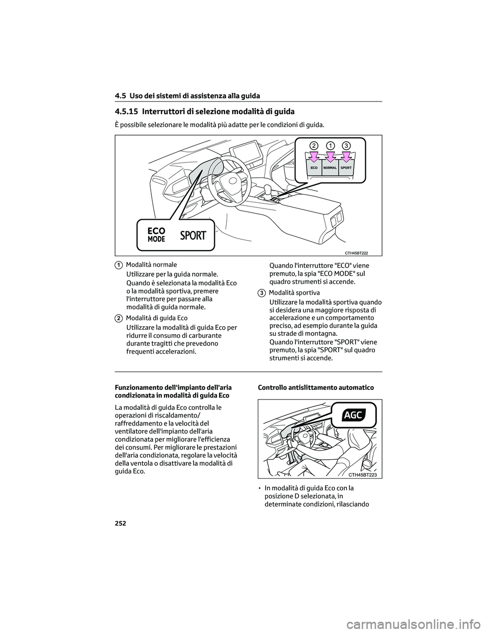 TOYOTA CAMRY 2023 Manuale duso (in Italian) 4.5.15 Interruttori di selezione modalità di guida
È possibile selezionare le modalità più adatte per le condizioni di guida.
1Modalità normale
Utilizzare per la guida normale.
Quando è selezion TOYOTA CAMRY 2023 Manuale duso (in Italian) 4.5.15 Interruttori di selezione modalità di guida
È possibile selezionare le modalità più adatte per le condizioni di guida.
1Modalità normale
Utilizzare per la guida normale.
Quando è selezion