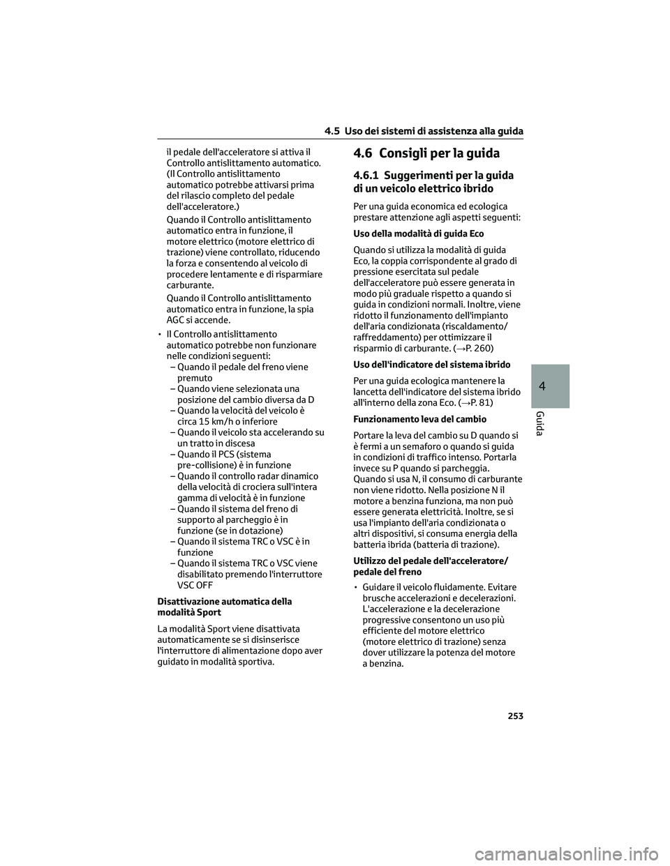 TOYOTA CAMRY 2023 Manuale duso (in Italian) il pedale dell'acceleratore si attiva il
Controllo antislittamento automatico.
(Il Controllo antislittamento
automatico potrebbe attivarsi prima
del rilascio completo del pedale
dell'accelerat TOYOTA CAMRY 2023 Manuale duso (in Italian) il pedale dell'acceleratore si attiva il
Controllo antislittamento automatico.
(Il Controllo antislittamento
automatico potrebbe attivarsi prima
del rilascio completo del pedale
dell'accelerat