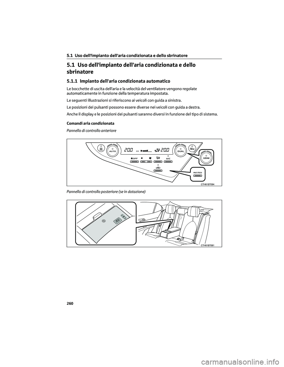 TOYOTA CAMRY 2023 Manuale duso (in Italian) 5.1 Uso dell'impianto dell'aria condizionata e dello
sbrinatore
5.1.1 Impianto dell'aria condizionata automatico
Le bocchette di uscita dell'aria e la velocità del ventilatore vengono TOYOTA CAMRY 2023 Manuale duso (in Italian) 5.1 Uso dell'impianto dell'aria condizionata e dello
sbrinatore
5.1.1 Impianto dell'aria condizionata automatico
Le bocchette di uscita dell'aria e la velocità del ventilatore vengono