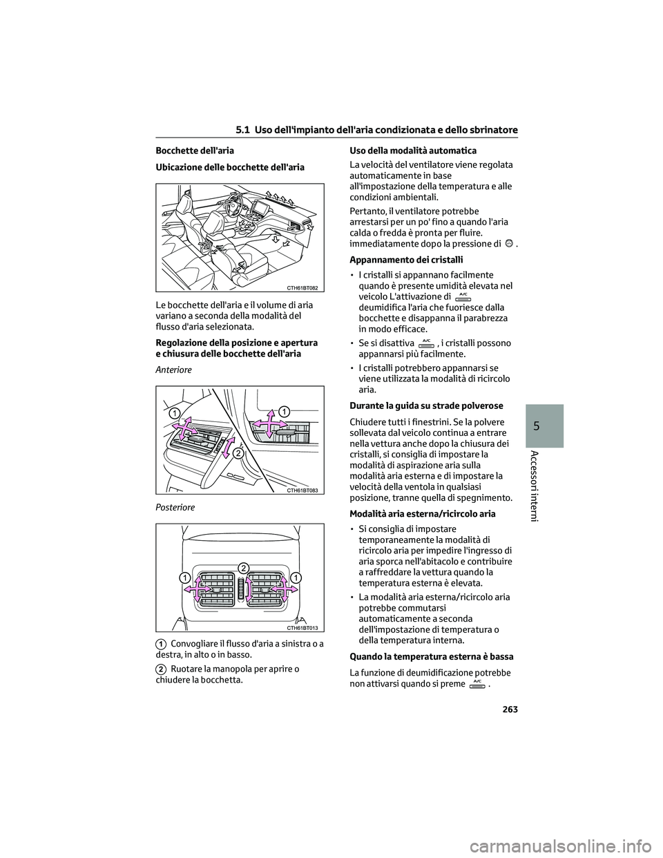 TOYOTA CAMRY 2023 Manuale duso (in Italian) Bocchette dell'aria
Ubicazione delle bocchette dell'aria
Le bocchette dell'aria e il volume di aria
variano a seconda della modalità del
flusso d'aria selezionata.
Regolazione della p TOYOTA CAMRY 2023 Manuale duso (in Italian) Bocchette dell'aria
Ubicazione delle bocchette dell'aria
Le bocchette dell'aria e il volume di aria
variano a seconda della modalità del
flusso d'aria selezionata.
Regolazione della p