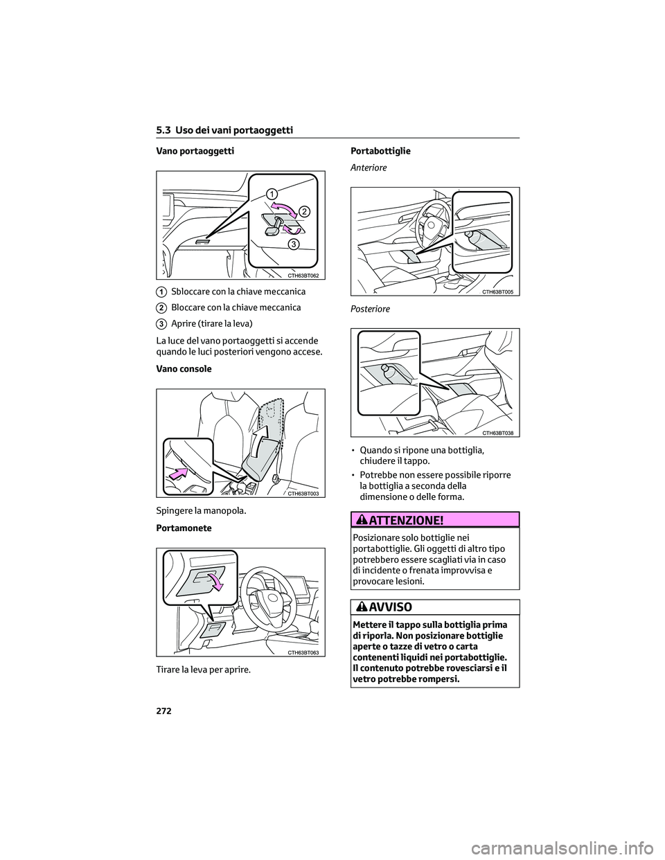 TOYOTA CAMRY 2023  Manuale duso (in Italian) Vano portaoggetti
1Sbloccare con la chiave meccanica
2Bloccare con la chiave meccanica
3Aprire (tirare la leva)
La luce del vano portaoggetti si accende
quando le luci posteriori vengono accese.
Vano 
