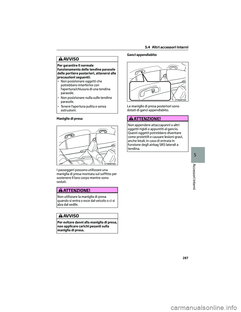 TOYOTA CAMRY 2023 Manuale duso (in Italian) AVVISO
Per garantire il normale
funzionamento delle tendine parasole
delle portiere posteriori, attenersi alle
precauzioni seguenti:
• Non posizionare oggetti che
potrebbero interferire con
l'ap TOYOTA CAMRY 2023 Manuale duso (in Italian) AVVISO
Per garantire il normale
funzionamento delle tendine parasole
delle portiere posteriori, attenersi alle
precauzioni seguenti:
• Non posizionare oggetti che
potrebbero interferire con
l'ap