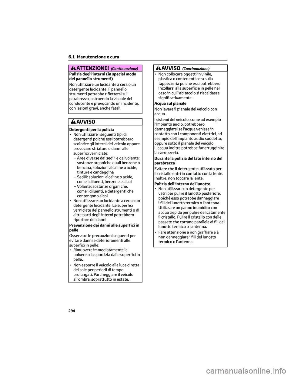 TOYOTA CAMRY 2023  Manuale duso (in Italian) ATTENZIONE!(Continuazione)
Pulizia degli interni (in special modo
del pannello strumenti)
Non utilizzare un lucidante a cera o un
detergente lucidante. Il pannello
strumenti potrebbe riflettersi sul
p
