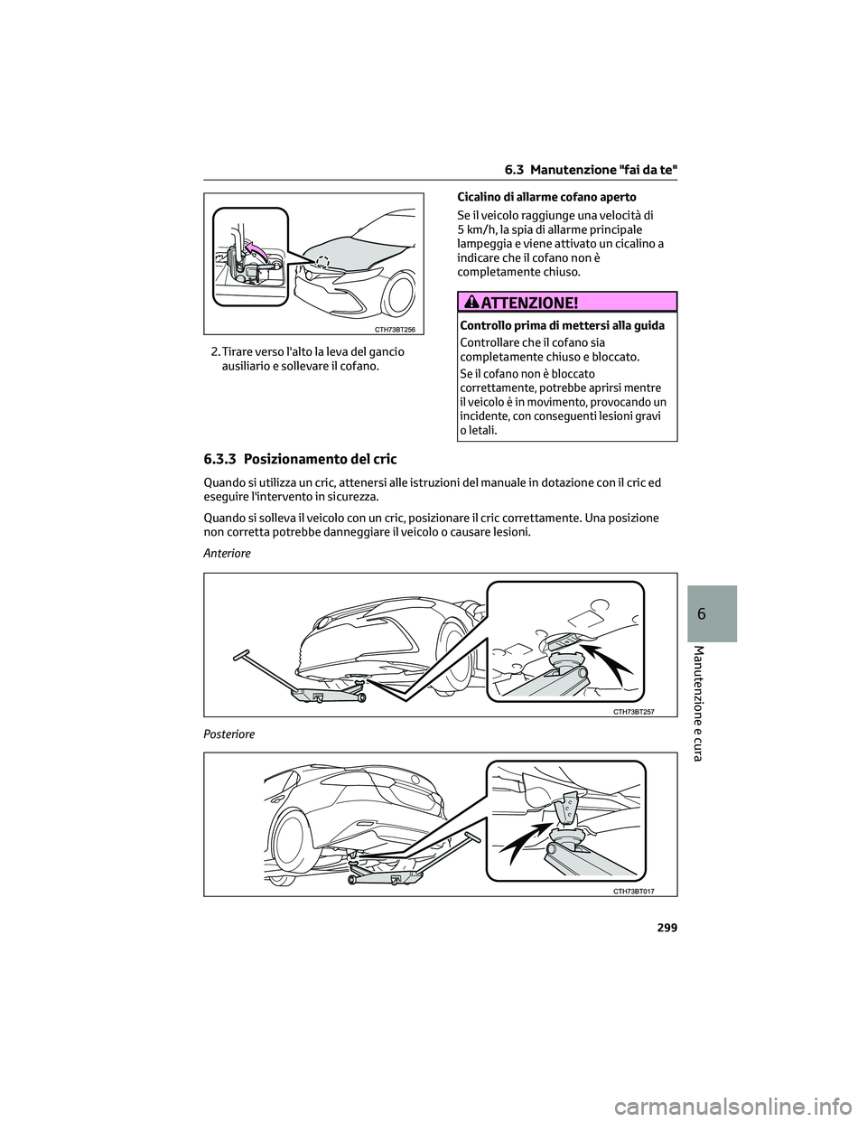 TOYOTA CAMRY 2023  Manuale duso (in Italian) 2. Tirare verso l'alto la leva del gancio
ausiliario e sollevare il cofano.Cicalino di allarme cofano aperto
Se il veicolo raggiunge una velocità di
5 km/h, la spia di allarme principale
lampeggi