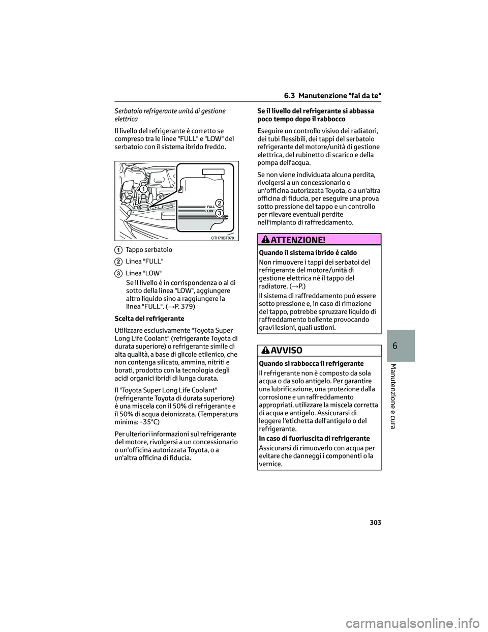 TOYOTA CAMRY 2023  Manuale duso (in Italian) Serbatoio refrigerante unità di gestione
elettrica
Il livello del refrigerante è corretto se
compreso tra le linee "FULL" e "LOW" del
serbatoio con il sistema ibrido freddo.
1Tappo s