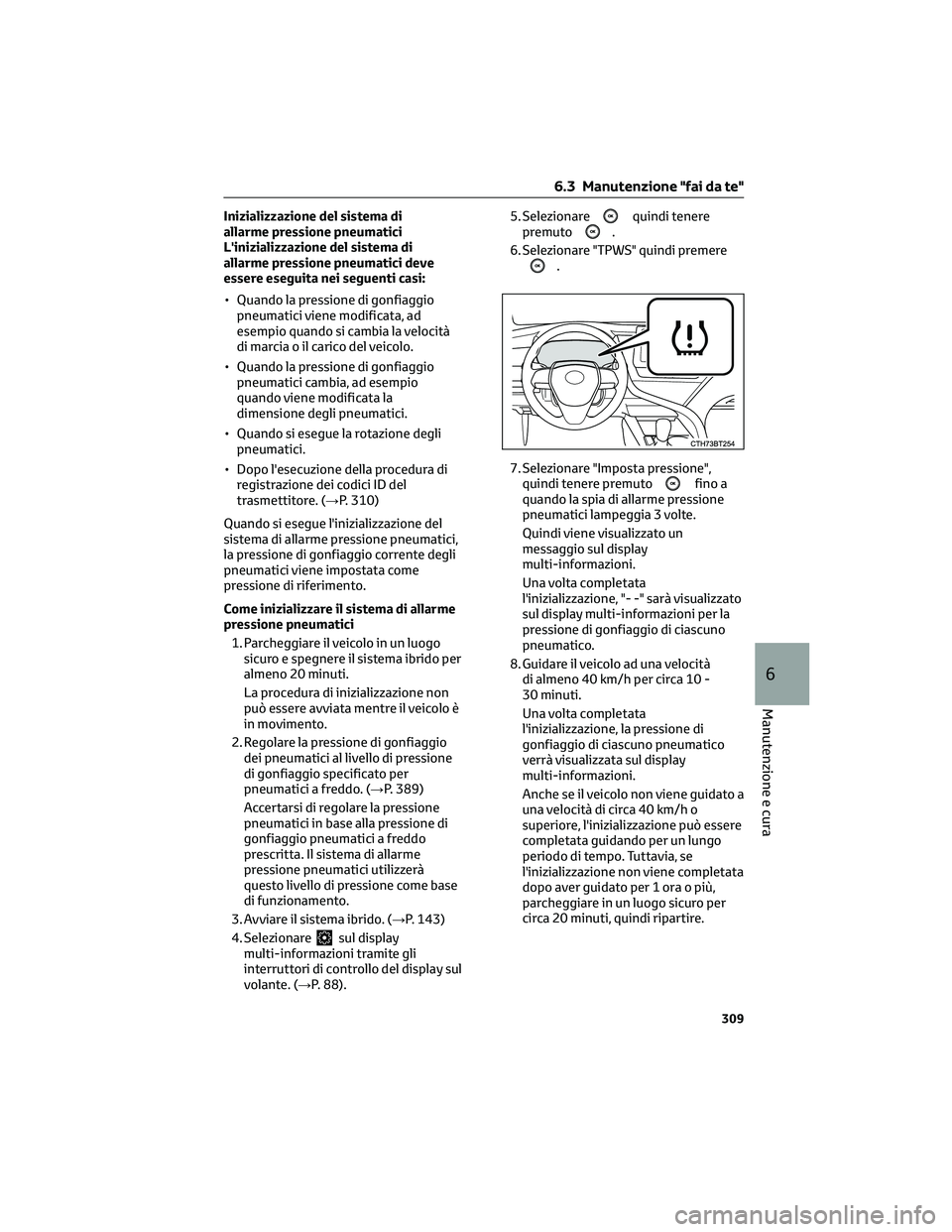 TOYOTA CAMRY 2023 Manuale duso (in Italian) Inizializzazione del sistema di
allarme pressione pneumatici
L'inizializzazione del sistema di
allarme pressione pneumatici deve
essere eseguita nei seguenti casi:
• Quando la pressione di gonfi TOYOTA CAMRY 2023 Manuale duso (in Italian) Inizializzazione del sistema di
allarme pressione pneumatici
L'inizializzazione del sistema di
allarme pressione pneumatici deve
essere eseguita nei seguenti casi:
• Quando la pressione di gonfi