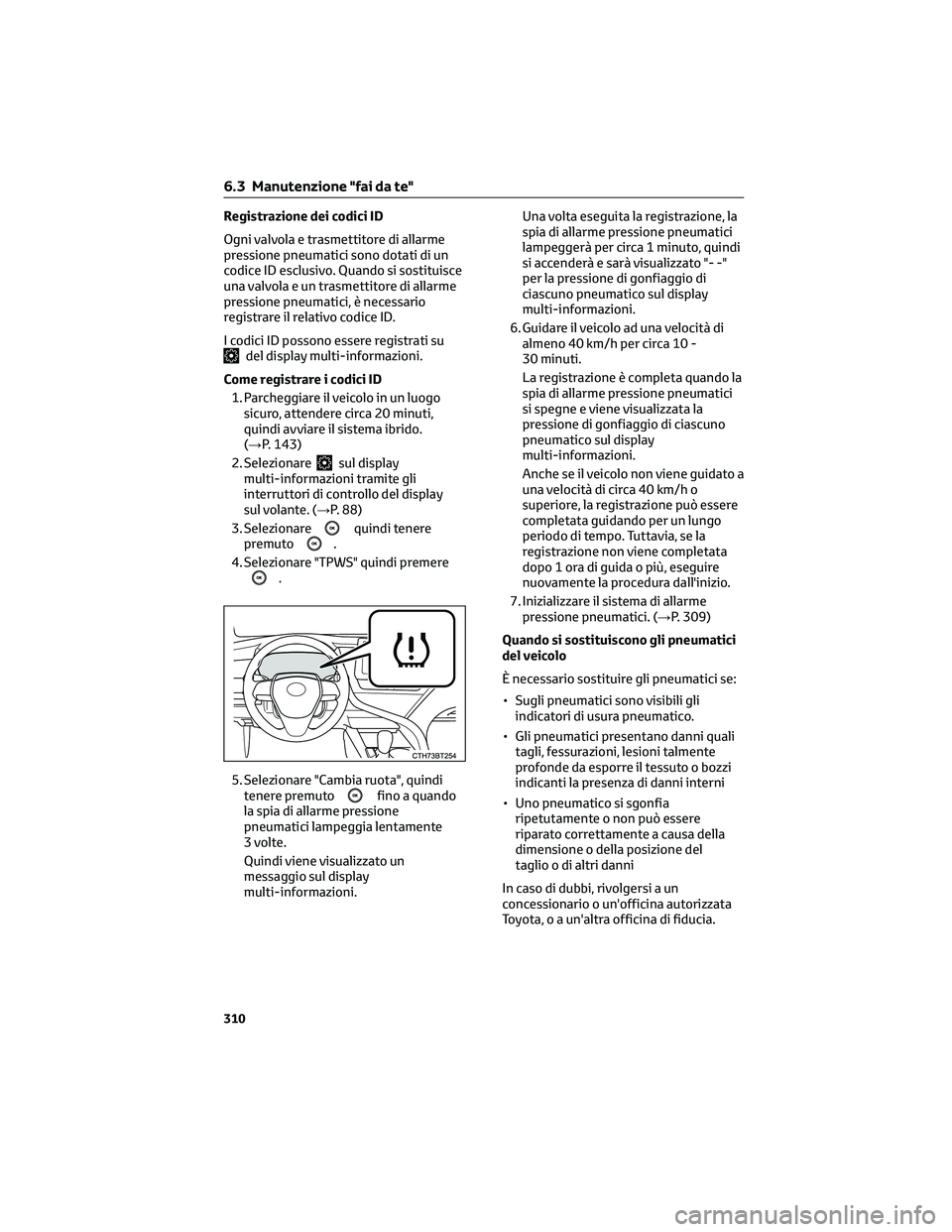 TOYOTA CAMRY 2023 Manuale duso (in Italian) Registrazione dei codici ID
Ogni valvola e trasmettitore di allarme
pressione pneumatici sono dotati di un
codice ID esclusivo. Quando si sostituisce
una valvola e un trasmettitore di allarme
pression TOYOTA CAMRY 2023 Manuale duso (in Italian) Registrazione dei codici ID
Ogni valvola e trasmettitore di allarme
pressione pneumatici sono dotati di un
codice ID esclusivo. Quando si sostituisce
una valvola e un trasmettitore di allarme
pression
