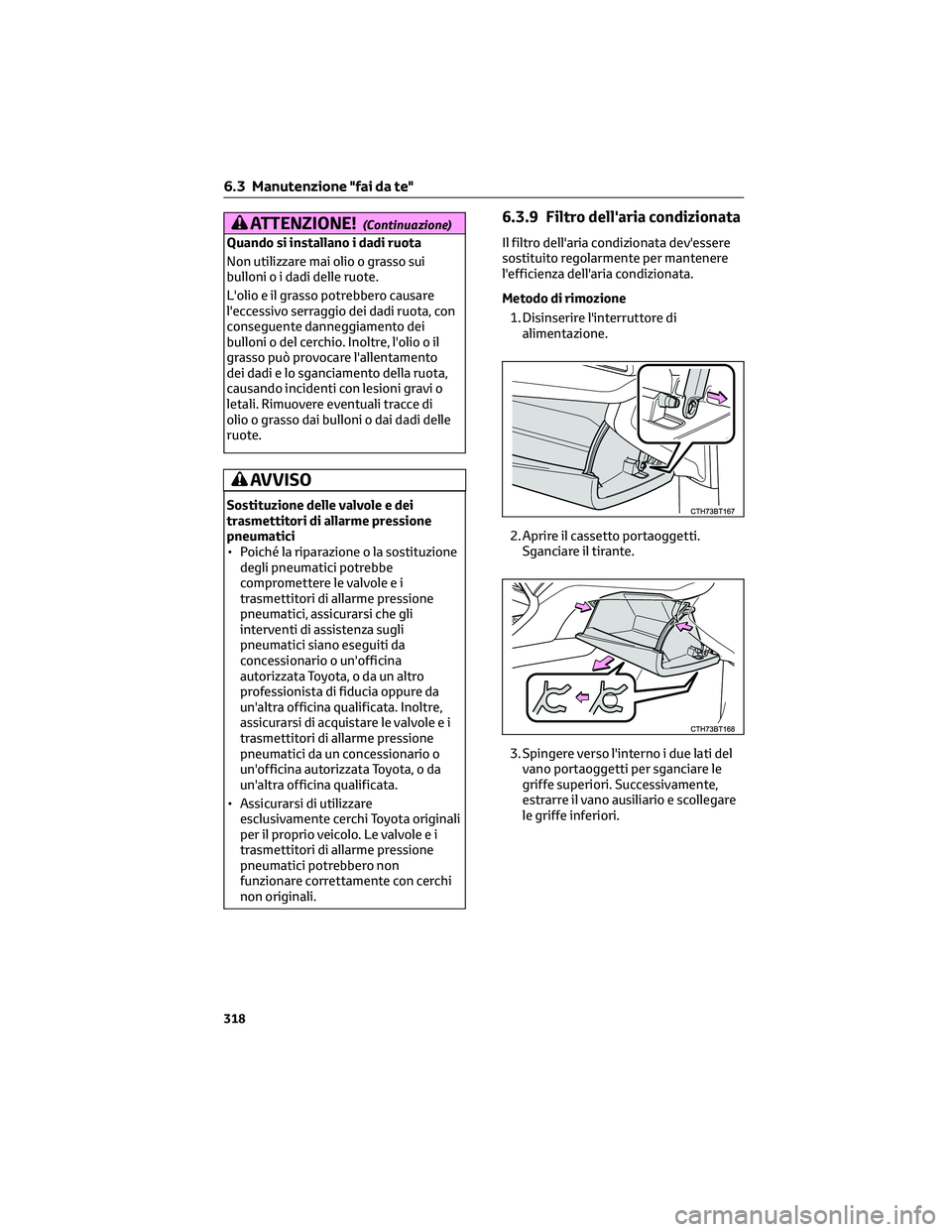 TOYOTA CAMRY 2023 Manuale duso (in Italian) ATTENZIONE!(Continuazione)
Quando si installano i dadi ruota
Non utilizzare mai olio o grasso sui
bulloni o i dadi delle ruote.
L'olio e il grasso potrebbero causare
l'eccessivo serraggio dei TOYOTA CAMRY 2023 Manuale duso (in Italian) ATTENZIONE!(Continuazione)
Quando si installano i dadi ruota
Non utilizzare mai olio o grasso sui
bulloni o i dadi delle ruote.
L'olio e il grasso potrebbero causare
l'eccessivo serraggio dei