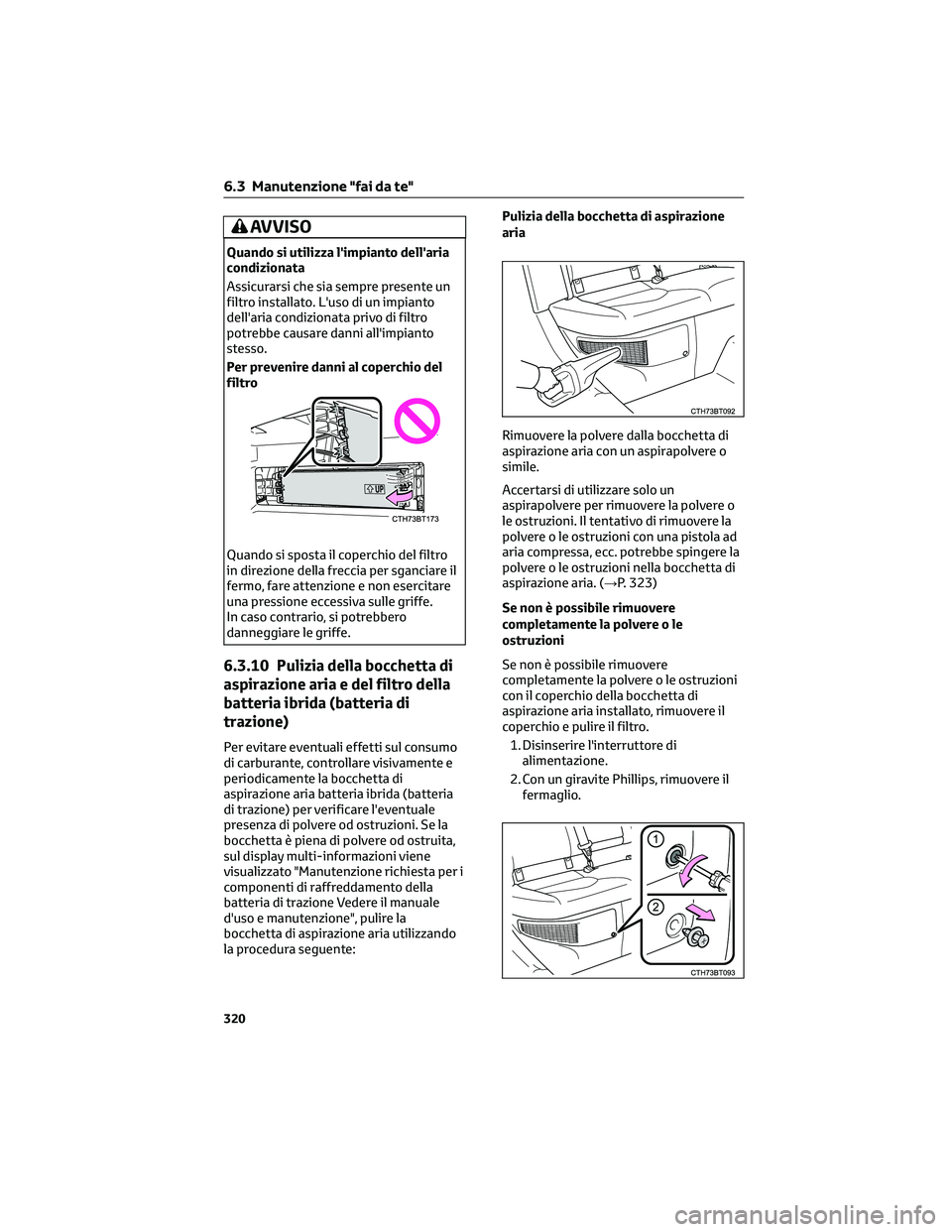 TOYOTA CAMRY 2023 Manuale duso (in Italian) AVVISO
Quando si utilizza l'impianto dell'aria
condizionata
Assicurarsi che sia sempre presente un
filtro installato. L'uso di un impianto
dell'aria condizionata privo di filtro
potreb TOYOTA CAMRY 2023 Manuale duso (in Italian) AVVISO
Quando si utilizza l'impianto dell'aria
condizionata
Assicurarsi che sia sempre presente un
filtro installato. L'uso di un impianto
dell'aria condizionata privo di filtro
potreb