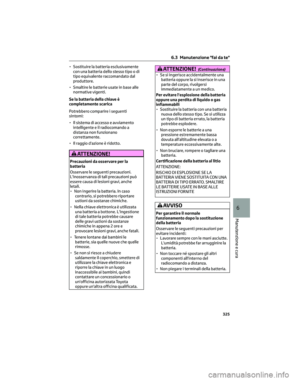 TOYOTA CAMRY 2023 Manuale duso (in Italian) • Sostituire la batteria esclusivamente
con una batteria dello stesso tipo o di
tipo equivalente raccomandato dal
produttore.
• Smaltire le batterie usate in base alle
normative vigenti.
Se la bat TOYOTA CAMRY 2023 Manuale duso (in Italian) • Sostituire la batteria esclusivamente
con una batteria dello stesso tipo o di
tipo equivalente raccomandato dal
produttore.
• Smaltire le batterie usate in base alle
normative vigenti.
Se la bat