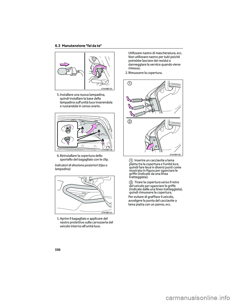 TOYOTA CAMRY 2023  Manuale duso (in Italian) 5. Installare una nuova lampadina,
quindi installare la base della
lampadina sull'unità luce inserendola
e ruotandola in senso orario.
6. Reinstallare la copertura dello
sportello del bagagliaio 