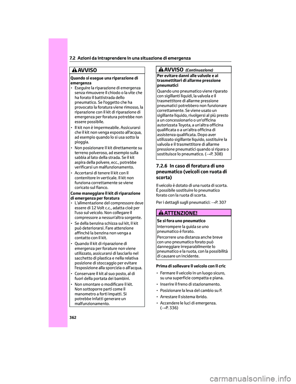 TOYOTA CAMRY 2023 Manuale duso (in Italian) AVVISO
Quando si esegue una riparazione di
emergenza
• Eseguire la riparazione di emergenza
senza rimuovere il chiodo o la vite che
ha forato il battistrada dello
pneumatico. Se l'oggetto che ha TOYOTA CAMRY 2023 Manuale duso (in Italian) AVVISO
Quando si esegue una riparazione di
emergenza
• Eseguire la riparazione di emergenza
senza rimuovere il chiodo o la vite che
ha forato il battistrada dello
pneumatico. Se l'oggetto che ha