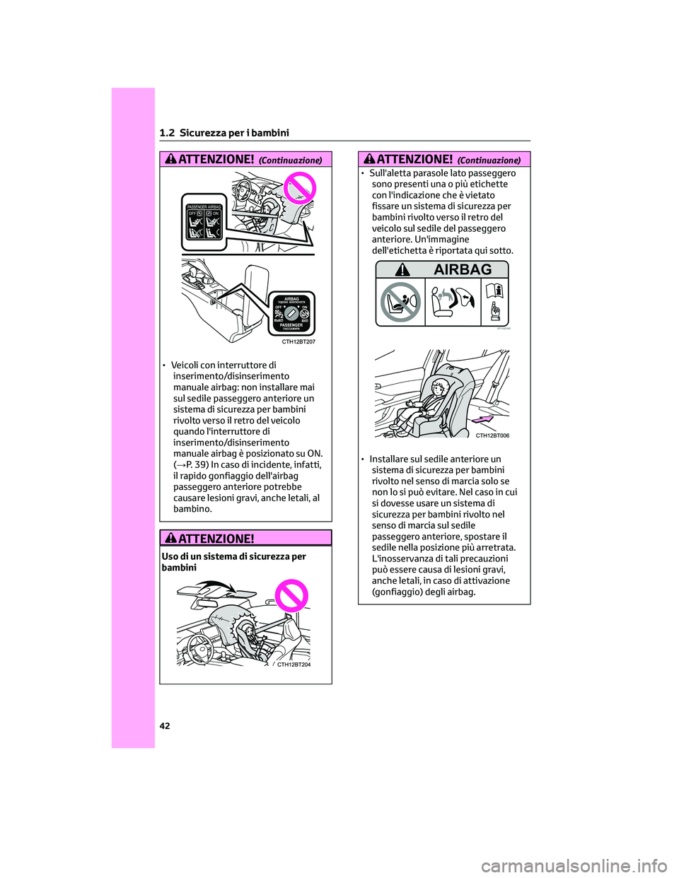 TOYOTA CAMRY 2023  Manuale duso (in Italian) ATTENZIONE!(Continuazione)
• Veicoli con interruttore di
inserimento/disinserimento
manuale airbag: non installare mai
sul sedile passeggero anteriore un
sistema di sicurezza per bambini
rivolto ver