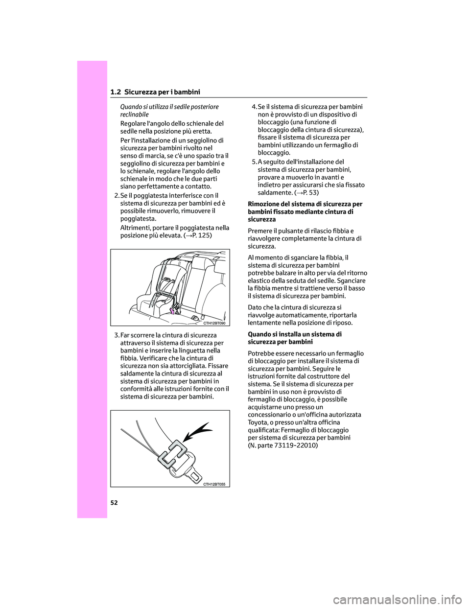 TOYOTA CAMRY 2023 Manuale duso (in Italian) Quando si utilizza il sedile posteriore
reclinabile
Regolare l'angolo dello schienale del
sedile nella posizione più eretta.
Per l'installazione di un seggiolino di
sicurezza per bambini rivo TOYOTA CAMRY 2023 Manuale duso (in Italian) Quando si utilizza il sedile posteriore
reclinabile
Regolare l'angolo dello schienale del
sedile nella posizione più eretta.
Per l'installazione di un seggiolino di
sicurezza per bambini rivo